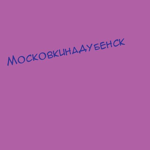 Московкинадубенск